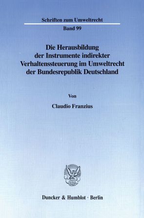 Die Herausbildung der Instrumente indirekter Verhaltenssteuerung im Umweltrecht der Bundesrepublik Deutschland. von Franzius,  Claudio