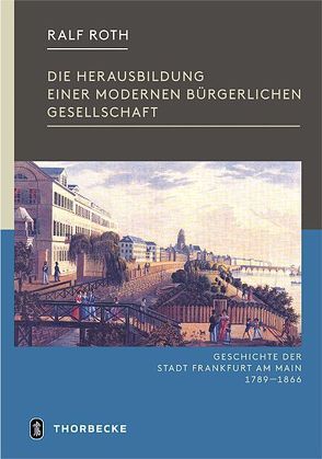 Geschichte der Stadt Frankfurt / Die Herausbildung einer modernen bürgerlichen Gesellschaft von Roth,  Ralf