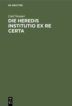 Die heredis institutio ex re certa von Neuner,  Carl