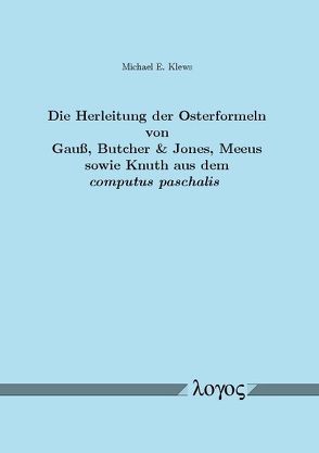 Die Herleitung der Osterformeln von Gauß, Butcher & Jones, Meeus sowie Knuth aus dem computus paschalis von Klews,  Michael E