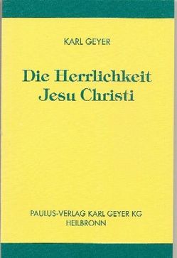 Die Herrlichkeit Jesu Christi von Geyer,  Karl