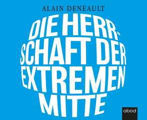 Die Herrschaft der extremen Mitte von Deneault,  Alain, Wolf,  Klaus B.