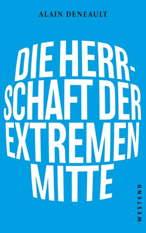 Die Herrschaft der extremen Mitte von Deneault,  Alain, Drießen,  Christian