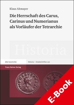Die Herrschaft des Carus, Carinus und Numerianus als Vorläufer der Tetrarchie von Altmayer,  Klaus