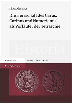 Die Herrschaft des Carus, Carinus und Numerianus als Vorläufer der Tetrarchie von Altmayer,  Klaus