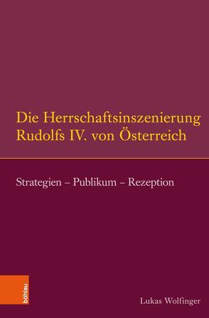 Die Herrschaftsinszenierung Rudolfs IV. von Österreich von Althoff,  Gerd, Stollberg-Rilinger,  Barbara, Wenzel,  Horst, Wolfinger,  Lukas