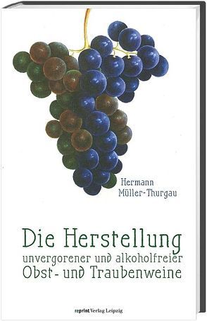 Die Herstellung unvergorener und alkoholfreier Obst- und Traubenweine von Müller-Thurgau,  Hermann