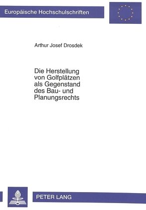 Die Herstellung von Golfplätzen als Gegenstand des Bau- und Planungsrechts von Drosdek,  Arthur J.