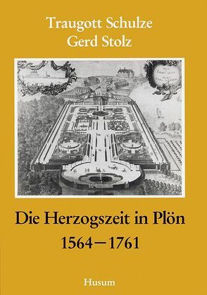 Die Herzogszeit in Plön 1564-1761 von Schulze,  Traugott, Stolz,  Gerd