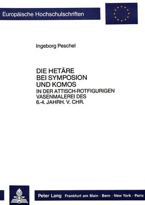 Die Hetäre bei Symposion und Komos- in der attisch-rotfigurigen Vasenmalerei des 6. bis 4. Jahrhunderts v.Chr. von Peschel,  Ingeborg