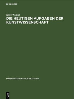 Die Heutigen Aufgaben der Kunstwissenschaft von Weigert,  Hans