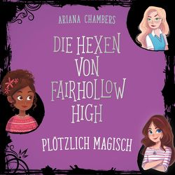 Die Hexen von Fairhollow High 1: Plötzlich magisch von Attwood,  Doris, Chambers,  Ariana, Linke,  Sophia