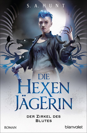 Die Hexenjägerin – Der Zirkel des Blutes von Helweg,  Andreas, Hunt,  S.A.