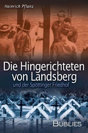 Die Hingerichteten von Landsberg und der Spöttinger Friedhof von Pflanz,  Heinrich