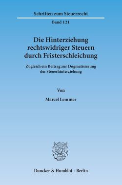 Die Hinterziehung rechtswidriger Steuern durch Fristerschleichung. von Lemmer,  Marcel