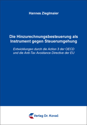 Die Hinzurechnungsbesteuerung als Instrument gegen Steuerumgehung von Zieglmaier,  Hannes