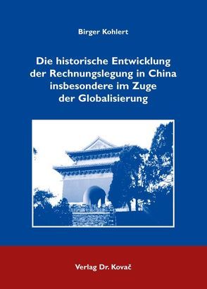 Die historische Entwicklung der Rechnungslegung in China insbesondere im Zuge der Globalisierung von Kohlert,  Birger