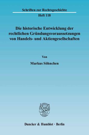 Die historische Entwicklung der rechtlichen Gründungsvoraussetzungen von Handels- und Aktiengesellschaften. von Söhnchen,  Markus