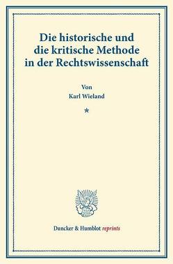 Die historische und die kritische Methode in der Rechtswissenschaft. von Wieland,  Karl