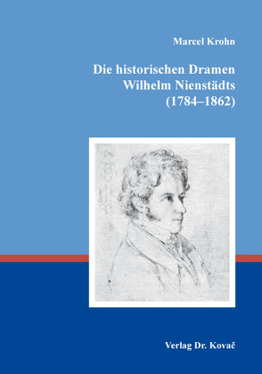 Die historischen Dramen Wilhelm Nienstädts (1784–1862) von Krohn,  Marcel