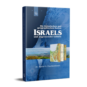 Die historischen und geographischen Karten Israels und angrenzender Gebiete von Fruchtenbaum,  Arnold G.