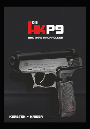 Die HK P9 und Ihre Nachfolger – Band 1 von Kaiser,  Markus, Kersten,  Manfred