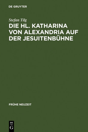 Die Hl. Katharina von Alexandria auf der Jesuitenbühne von Tilg,  Stefan