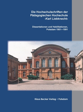 Die Hochschulschriften der Pädagogischen Hochschule ›Karl Liebknecht‹ von Becker,  Klaus-Dieter