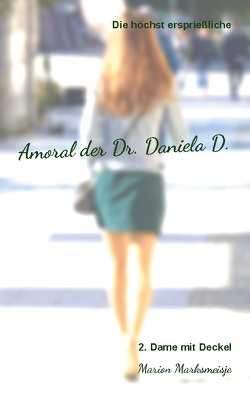 Die höchst ersprießliche Amoral der Dr. Daniela D. Eine autobiographische Satire. von Marksmeisje,  Marion