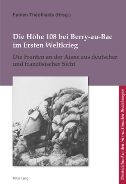 Die Höhe 108 bei Berry-au-Bac im Ersten Weltkrieg von Théofilakis,  Fabien