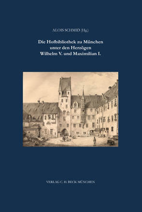 Die Hofbibliothek zu München unter Wilhelm V. und Maximilian I. von Schmid,  Alois, Schwaab,  Claudia