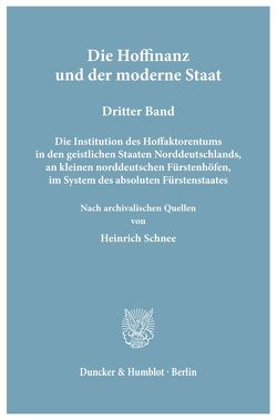 Die Hoffinanz und der moderne Staat. Geschichte und System der Hoffaktoren an deutschen Fürstenhöfen im Zeitalter des Absolutismus. von Schnee,  Heinrich