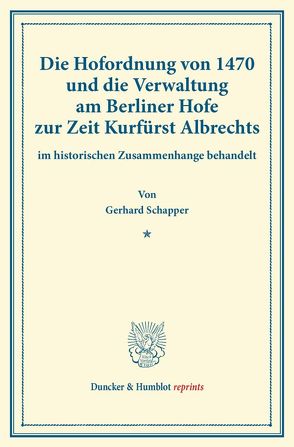 Die Hofordnung von 1470 und die Verwaltung am Berliner Hofe zur Zeit Kurfürst Albrechts von Schapper,  Gerhard