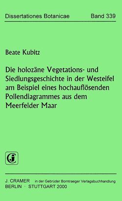 Die holozäne Vegetations- und Siedlungsgeschichte in der Westeifel am Beispiel eines hochauflösenden Pollendiagrammes aus dem Meerfelder Maar von Kubitz,  Beate
