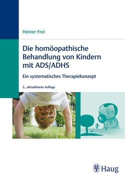 Die homöopathische Behandlung von Kindern mit ADS / ADHS von Frei,  Heiner