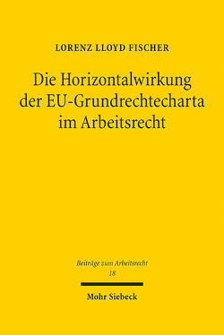 Die Horizontalwirkung der EU-Grundrechtecharta im Arbeitsrecht von Fischer,  Lorenz Lloyd