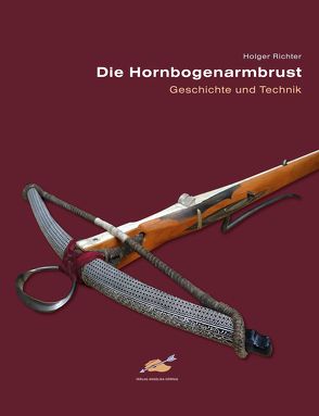 Die Hornbogenarmbrust von Bichler,  Andreas, Richter,  Holger
