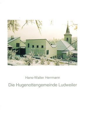 Die Hugenottengemeinde Ludweiler von Herrmann,  Hans W
