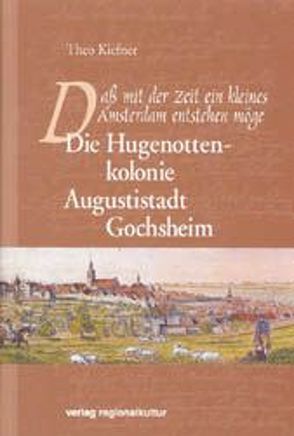 Die Hugenottenkolonie Augustistadt Gochsheim von Kiefner,  Theo