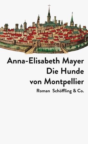 Die Hunde von Montpellier von Mayer,  Anna-Elisabeth