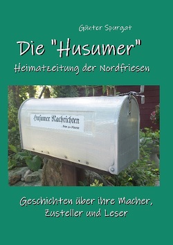Die „Husumer“ – Heimatzeitung der Nordfriesen von Spurgat,  Günter
