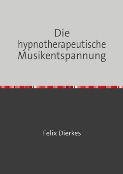 Die hypnotherapeutische Musikentspannung von Dierkes,  Felix
