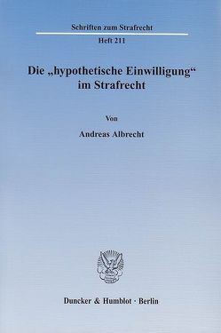 Die „hypothetische Einwilligung“ im Strafrecht. von Albrecht,  Andreas