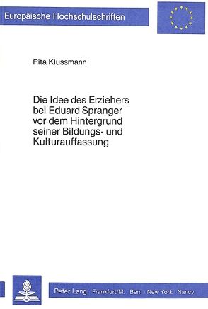 Die Idee des Erziehers bei Eduard Spranger vor dem Hintergrund seiner Bildungs- und Kulturauffassung von Klussmann,  Rita