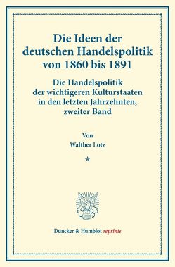 Die Ideen der deutschen Handelspolitik von 1860 bis 1891. von Lotz,  Walther