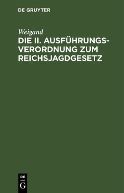 Die II. Ausführungsverordnung zum Reichsjagdgesetz von Weigand