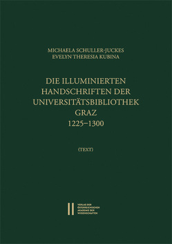 Die illuminierten Handschriften der Universitätsbibliothek Graz 1225‒1300 von Kubina,  Evelyn Theresia, Schuller-Juckes,  Michaela