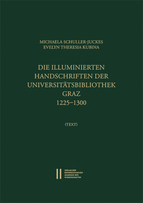 Die illuminierten Handschriften der Universitätsbibliothek Graz 1225‒1300 von Kubina,  Evelyn Theresia, Schuller-Juckes,  Michaela