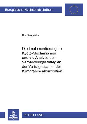 Die Implementierung der Kyoto-Mechanismen und die Analyse der Verhandlungsstrategien der Vertragsstaaten der Klimarahmenkonvention von Henrichs,  Ralf
