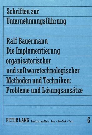 Die Implementierung organisatorischer und softwaretechnologischer Methoden und Techniken: Probleme und Lösungsansätze von Bauermann,  Ralf